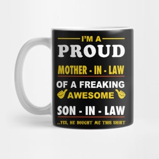 Im a pround mother in law of a freaking awesome son in law yes he bought me this shirt Mug